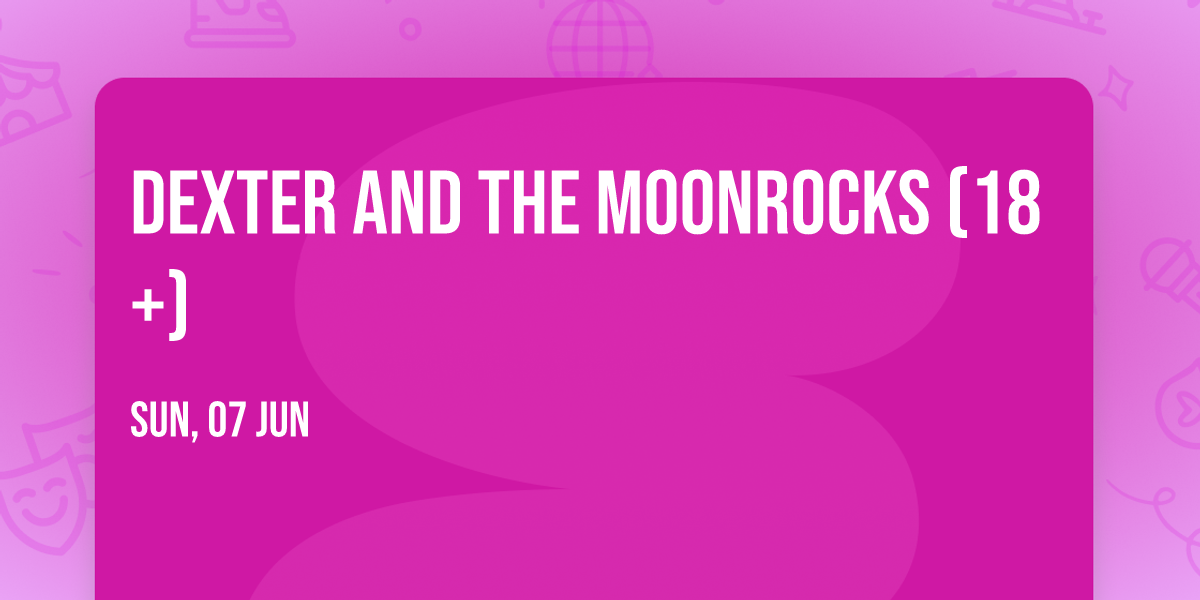 Dexter and The Moonrocks (18+)