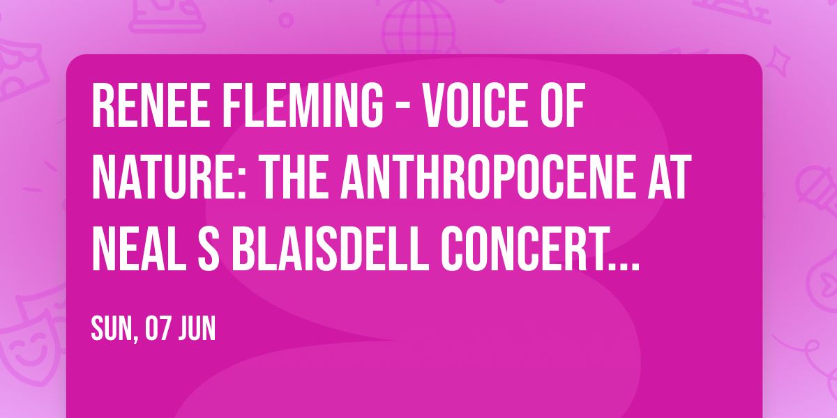 Renee Fleming - Voice Of Nature: The Anthropocene at Neal S Blaisdell Concert Hall
