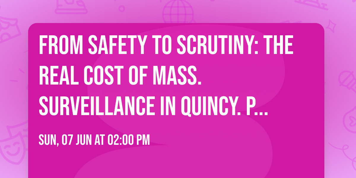 From Safety to Scrutiny: The Real Cost of Mass. Surveillance in Quincy. Panel Discussion.