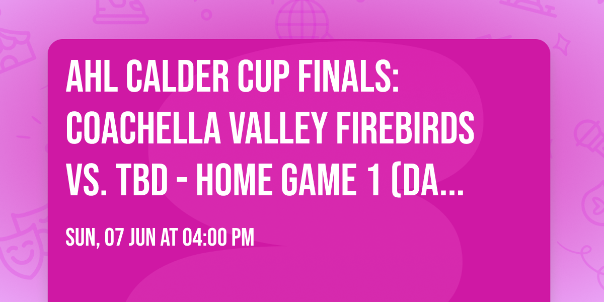 AHL Calder Cup Finals: Coachella Valley Firebirds vs. TBD - Home Game 1 (Date: TBD - If Necessary)