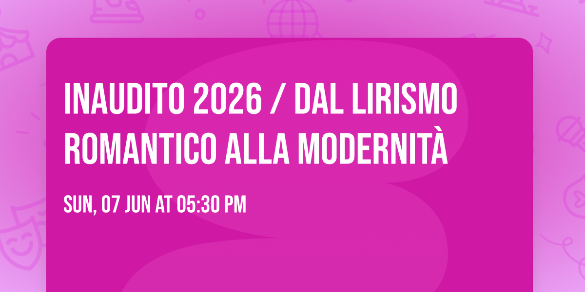 INAUDITO 2026 \/ Dal lirismo romantico alla modernit\u00e0