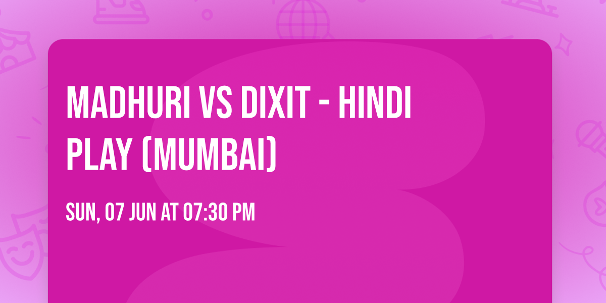 Madhuri vs Dixit - Hindi Play (Mumbai) — Sophia Bhabha Auditorium: Mumbai