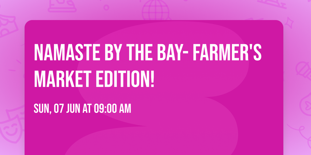 Namaste By the Bay- Farmer's Market Edition!
