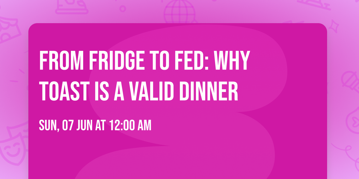 From Fridge to Fed: Why Toast is a Valid Dinner