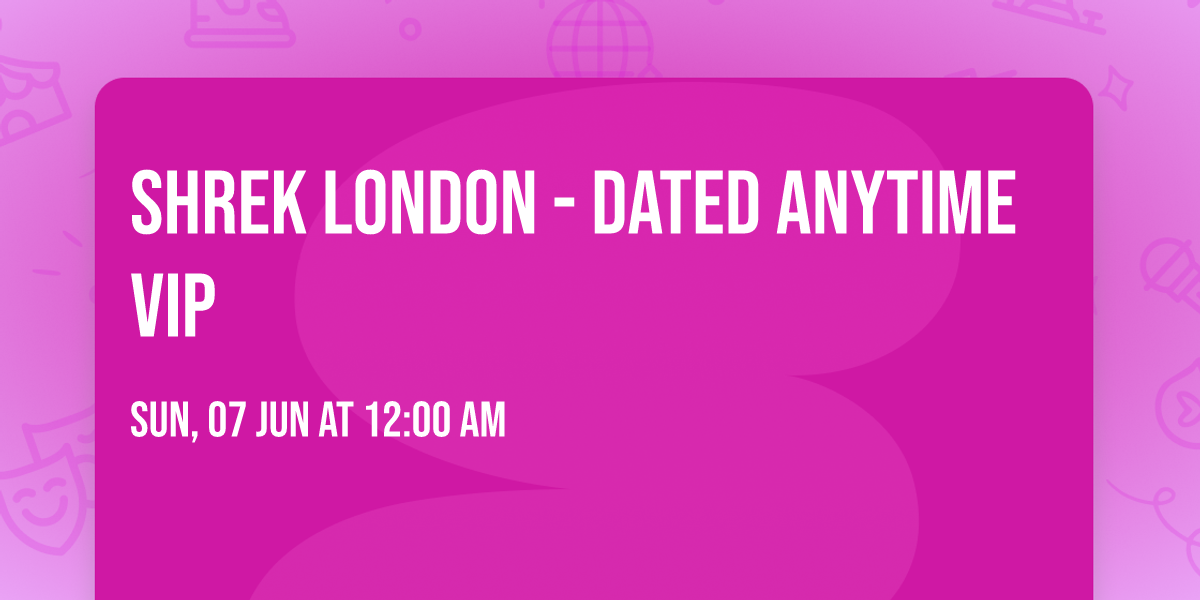 Shrek London - Dated Anytime Vip