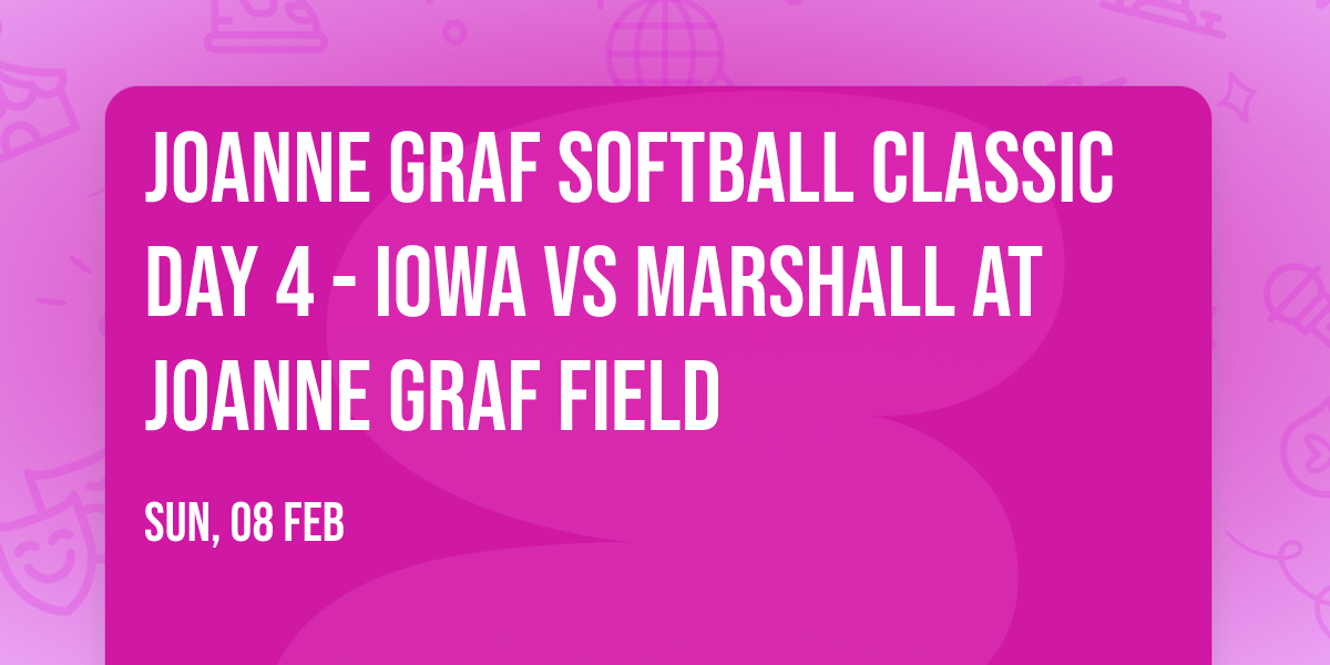 JoAnne Graf Softball Classic Day 4 - Iowa vs Marshall at JoAnne Graf Field