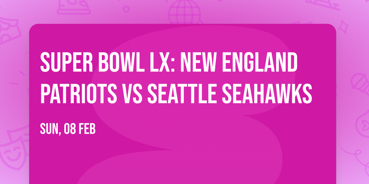Super Bowl LX: New England Patriots vs Seattle Seahawks