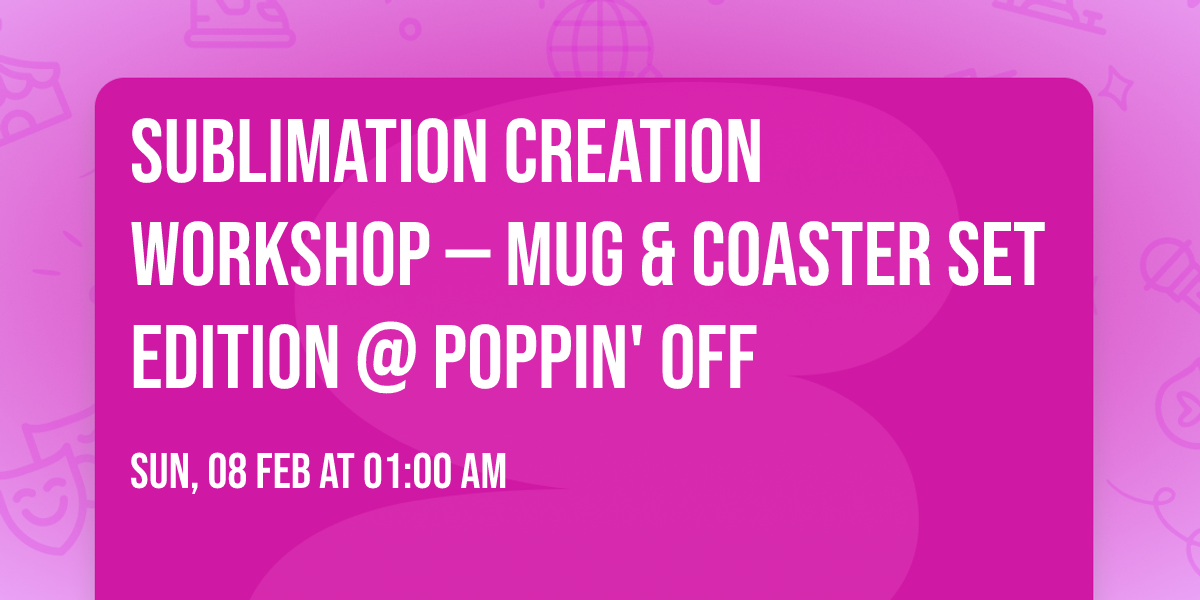 \u2615\u2728 Sublimation Creation Workshop \u2014 Mug & Coaster Set Edition @ Poppin' Off\u2728\u2615