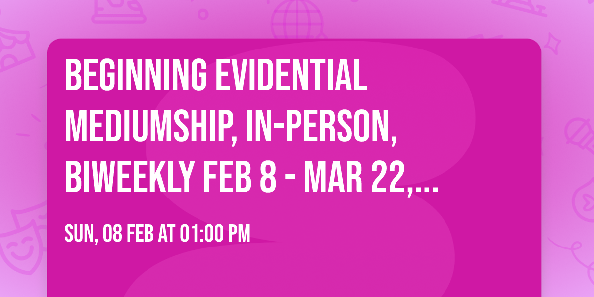 Beginning Evidential Mediumship, In-Person, Biweekly Feb 8 - Mar 22, 2026