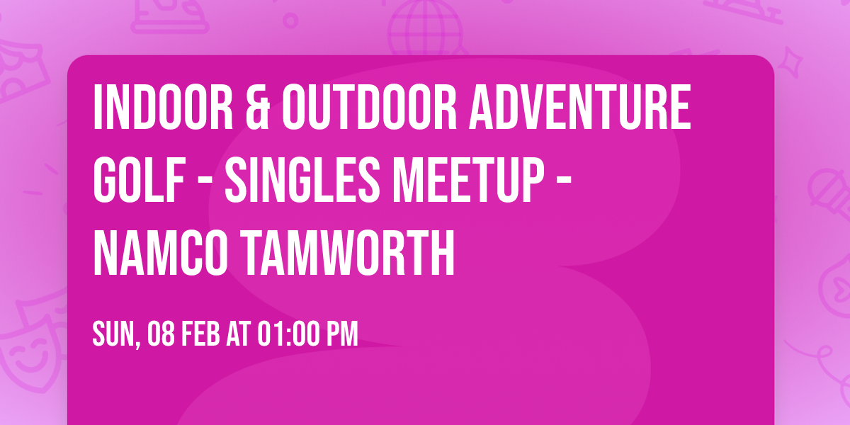 Indoor & Outdoor Adventure Golf - Singles Meetup - NAMCO Tamworth