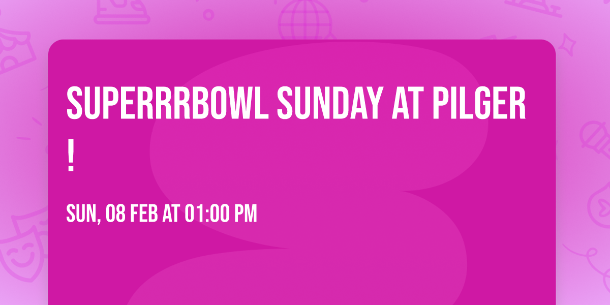 SuperrrBowl Sunday at Pilger!