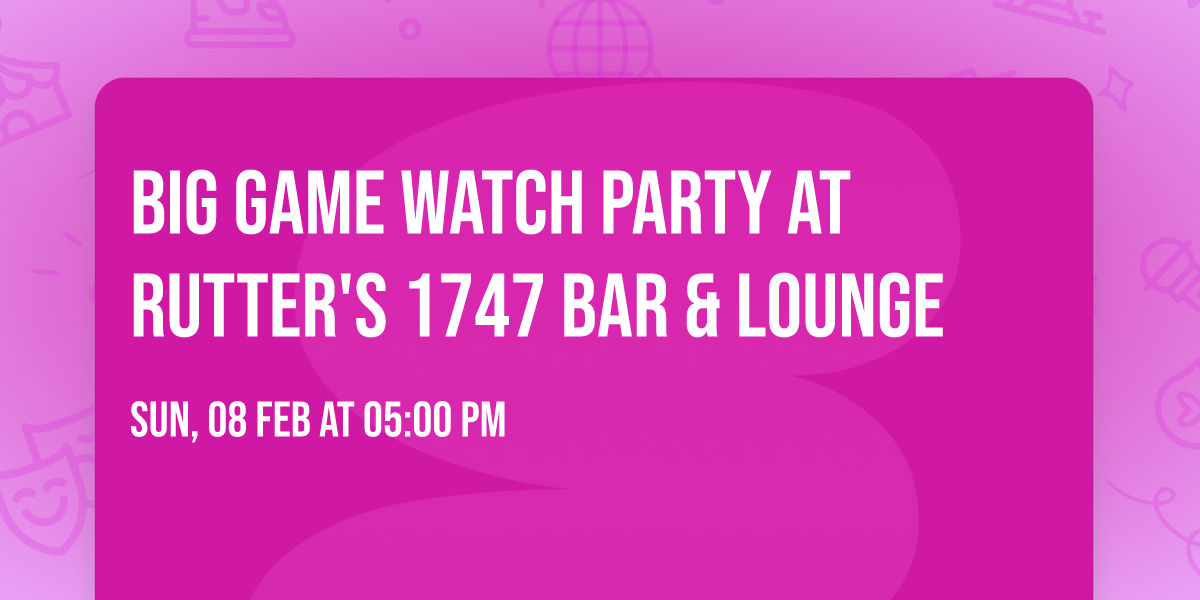 Big Game Watch Party at Rutter's 1747 Bar & Lounge