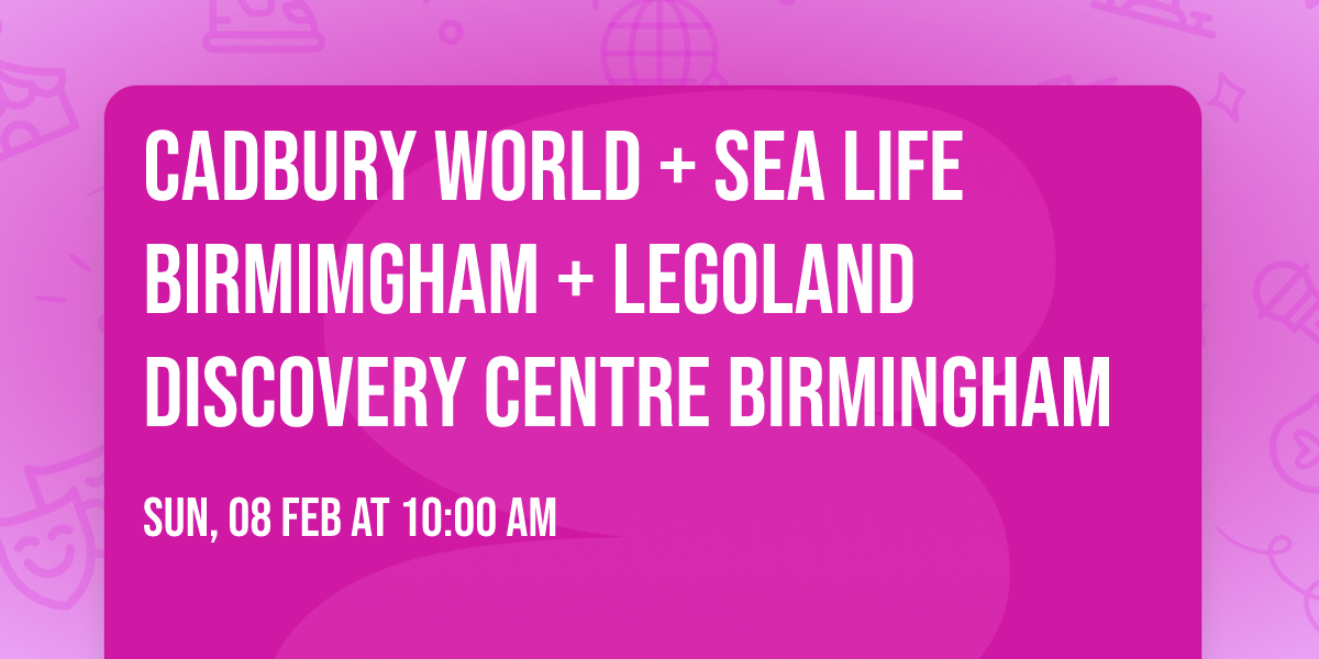 Cadbury World + Sea Life Birmimgham + Legoland Discovery Centre Birmingham