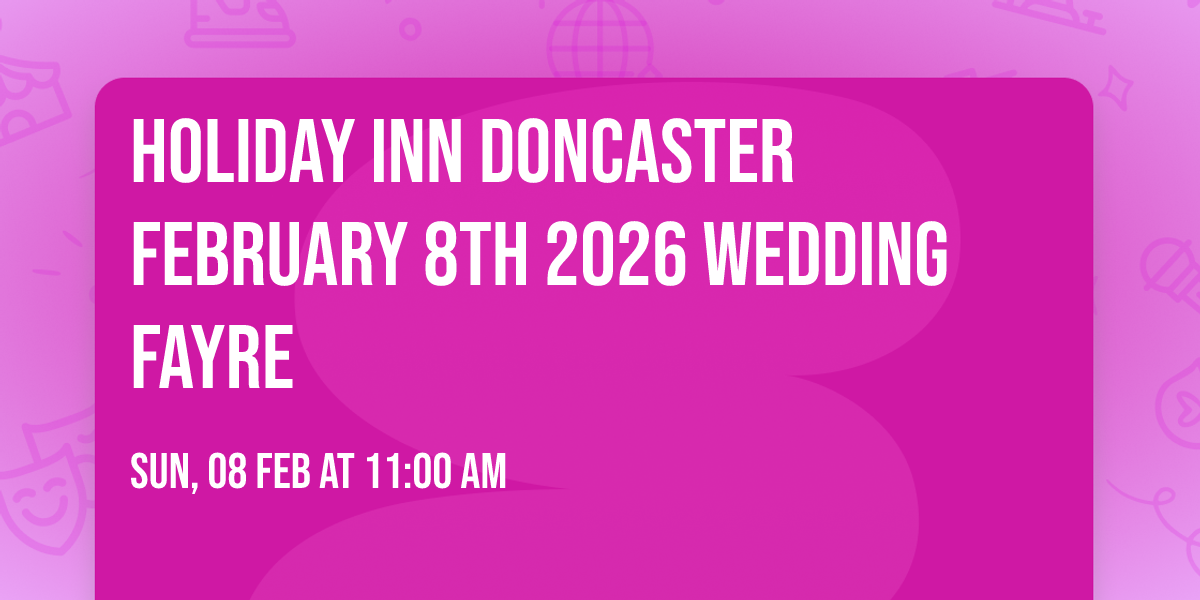 Holiday Inn Doncaster February 8th 2026 Wedding Fayre