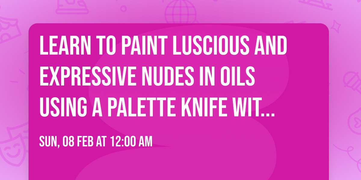 LEARN TO PAINT LUSCIOUS AND EXPRESSIVE NUDES IN OILS USING A PALETTE KNIFE with Megan Roodenrys