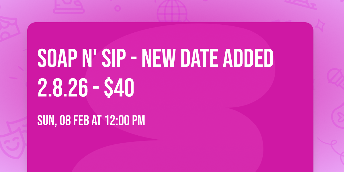 Soap n' Sip - new date added 2.8.26 - $40