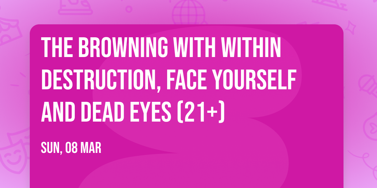 The Browning with Within Destruction, Face Yourself and Dead Eyes (21+)