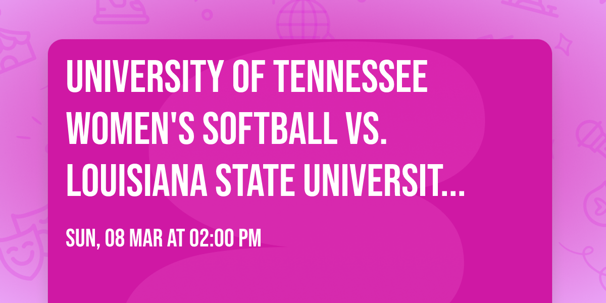 University of Tennessee Women's Softball vs. Louisiana State University Softball