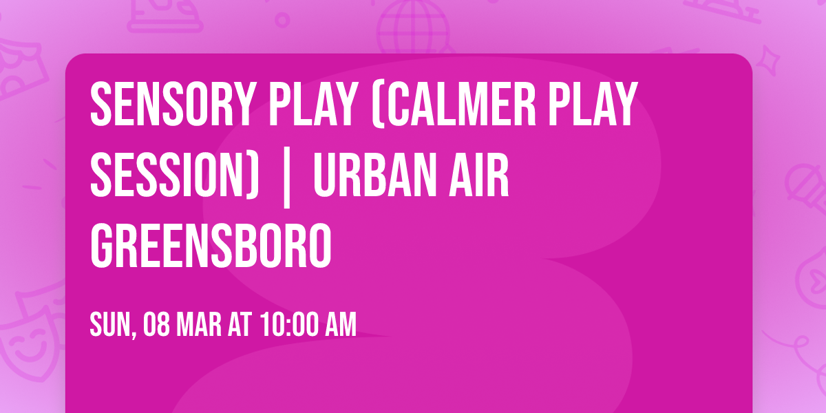 Sensory Play (Calmer Play Session) | Urban Air Greensboro