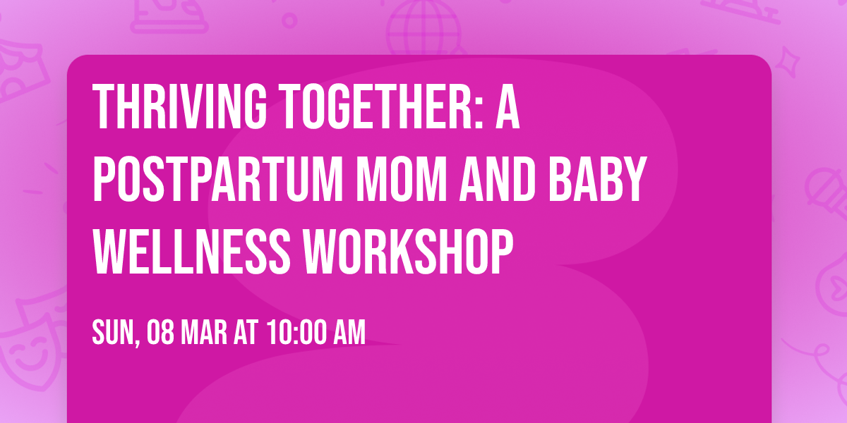 Thriving Together: A Postpartum Mom and Baby Wellness Workshop