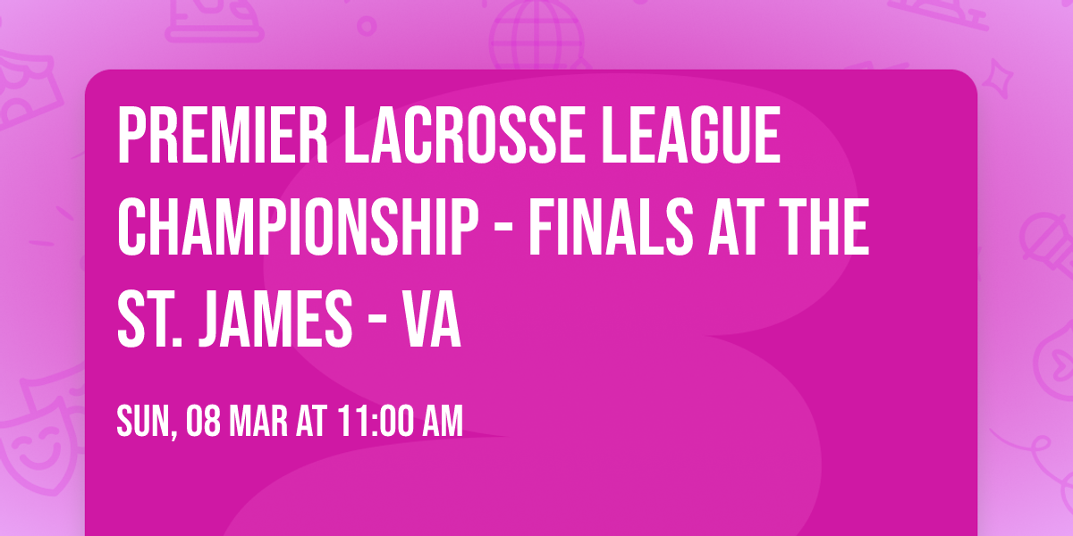 Premier Lacrosse League Championship - Finals at The St. James - VA