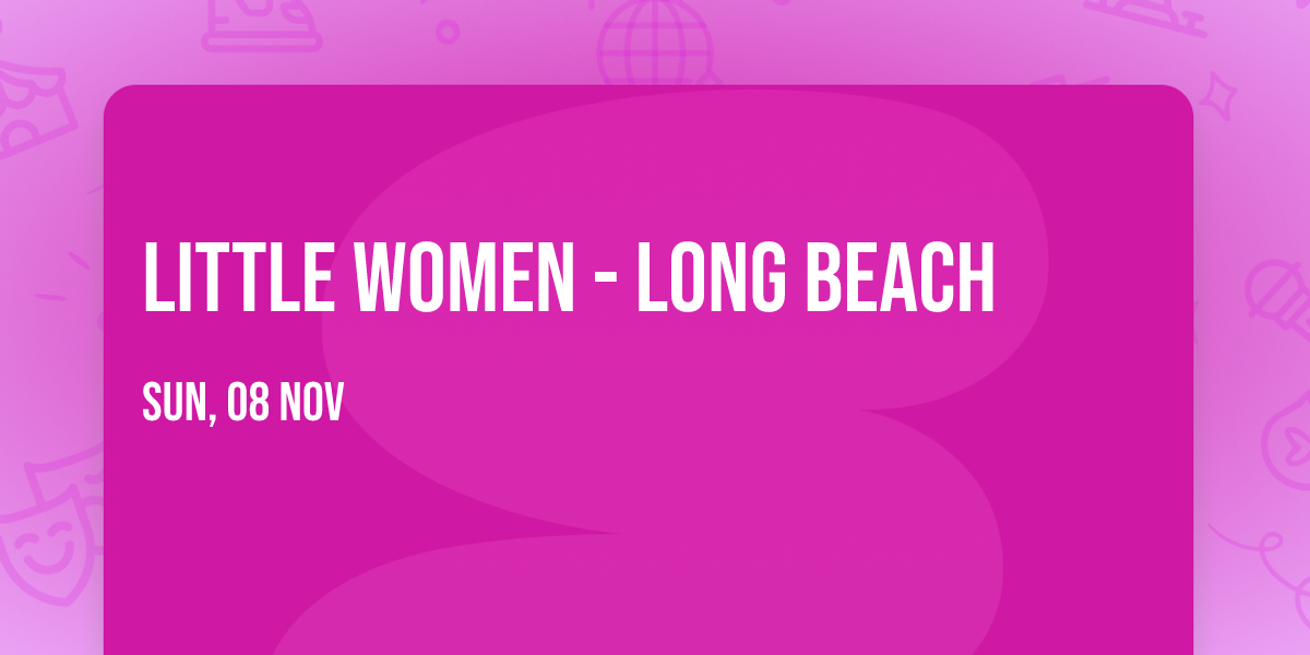Little Women - Long Beach