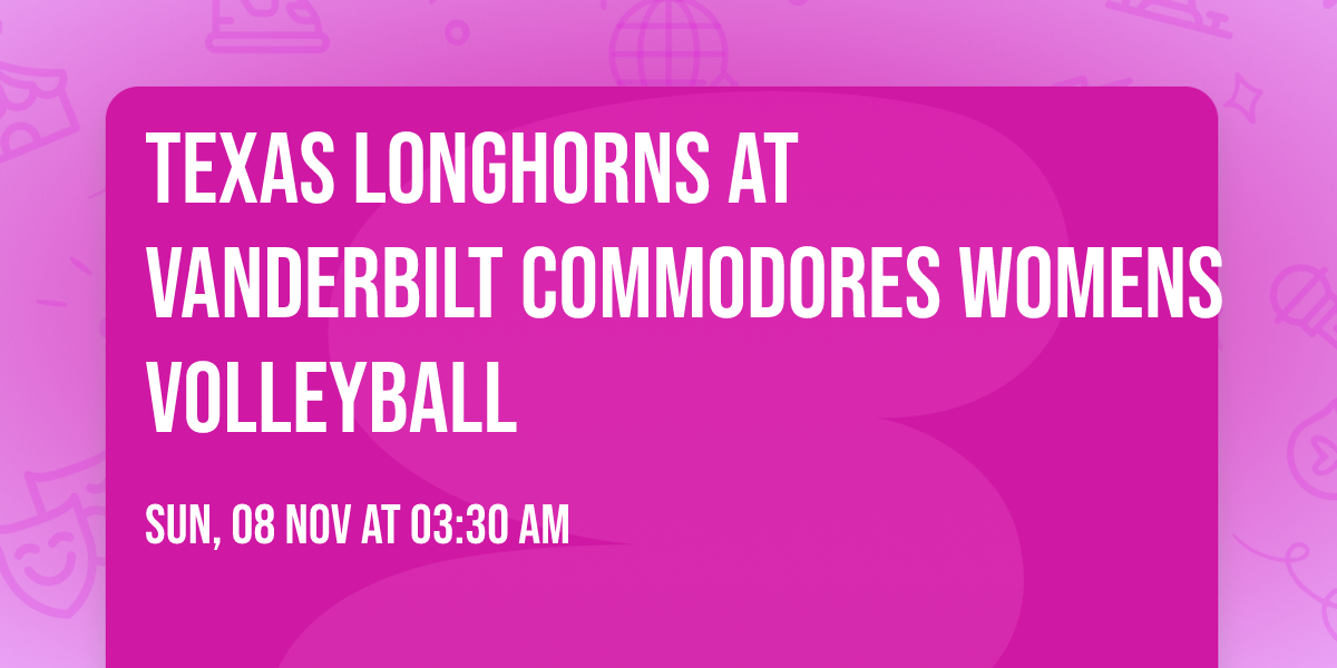 Texas Longhorns at Vanderbilt Commodores Womens Volleyball