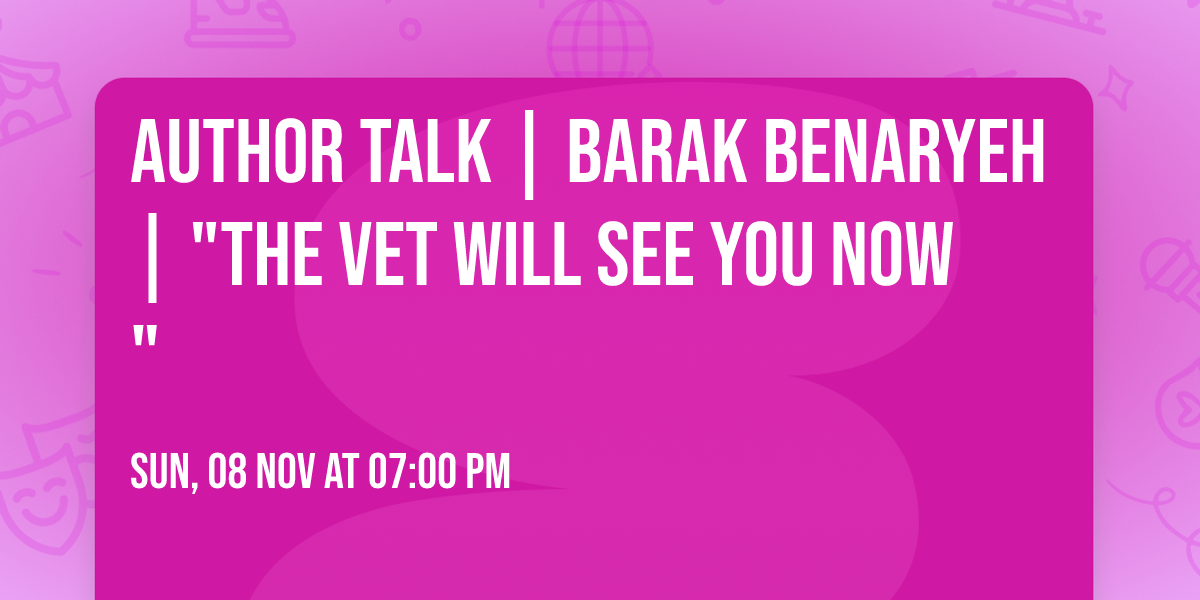 Author Talk | Barak Benaryeh | "The Vet Will See You Now"