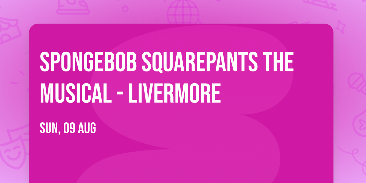 Spongebob Squarepants the Musical - Livermore