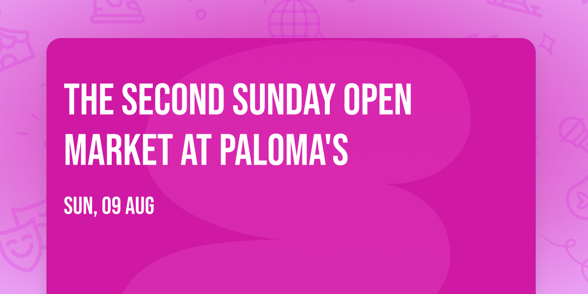 The Second Sunday Open Market at Paloma's