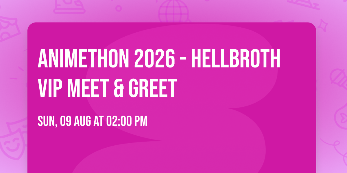 Animethon 2026 - HELLBROTH VIP Meet & Greet