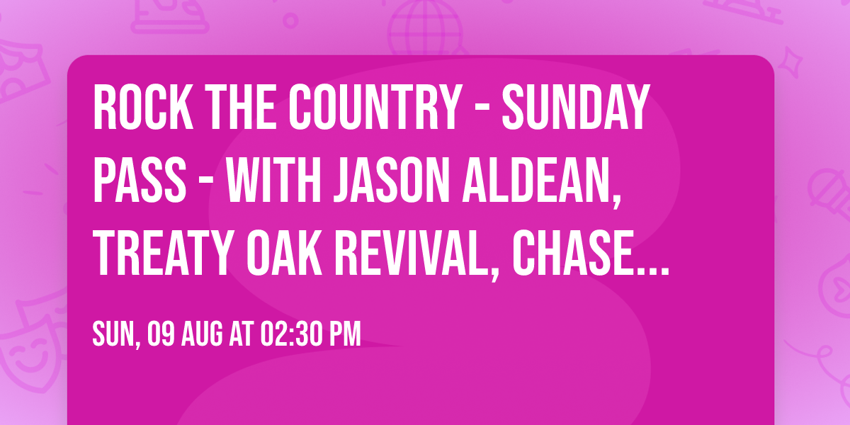 Rock The Country - Sunday Pass - with Jason Aldean, Treaty Oak Revival, Chase Matthew and more