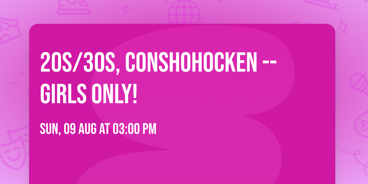 20s\/30s, Conshohocken -- Girls Only!