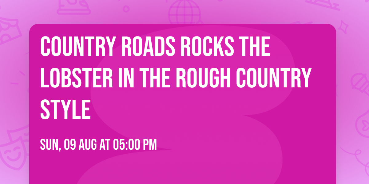 Country Roads Rocks The Lobster In The Rough Country Style