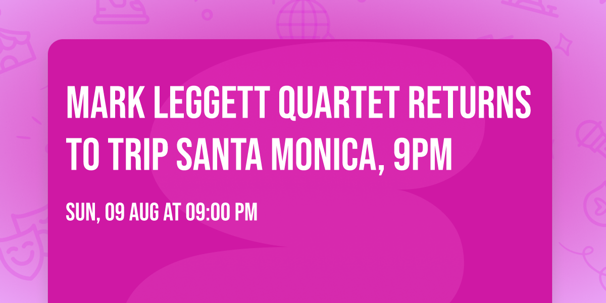 Mark Leggett Quartet Returns to TRiP Santa Monica, 9PM