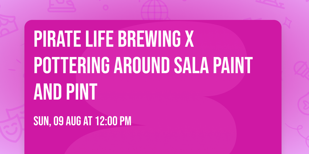 Pirate Life Brewing x Pottering Around SALA Paint and Pint