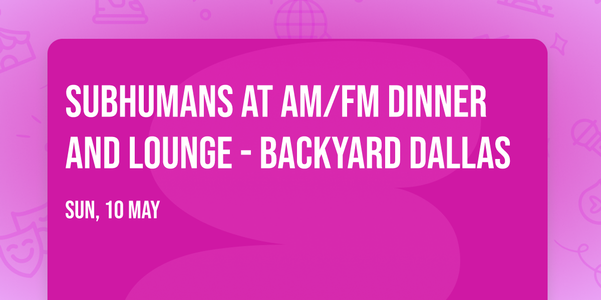 Subhumans at AM\/FM Dinner and Lounge - Backyard Dallas