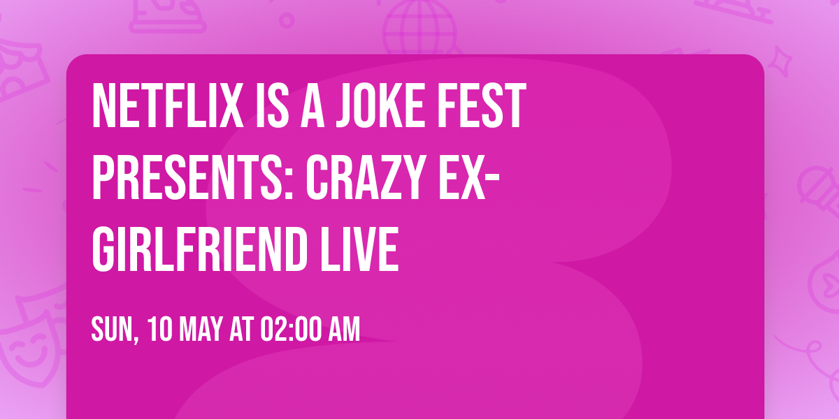 Netflix Is A Joke Fest Presents: Crazy Ex-Girlfriend Live