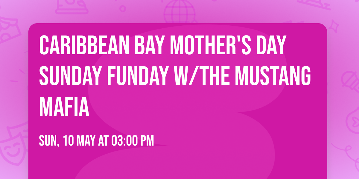 Caribbean Bay Mother's Day Sunday Funday w\/The Mustang Mafia