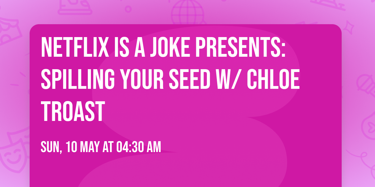 Netflix Is A Joke Presents: Spilling Your Seed w\/ Chloe Troast