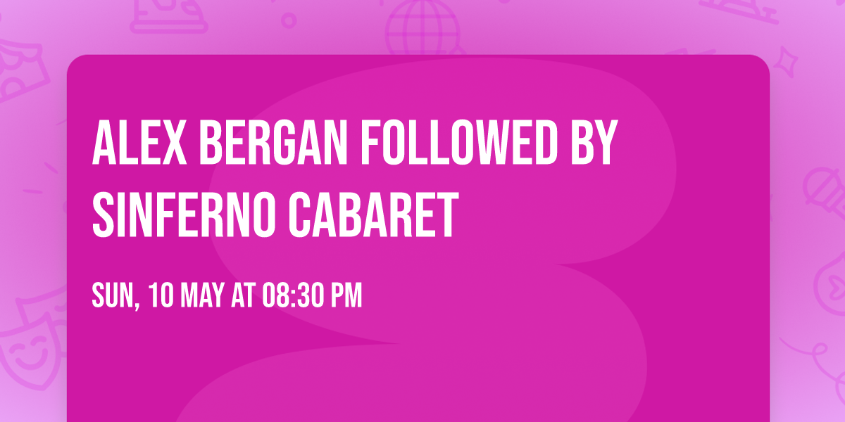 ALEX BERGAN followed by Sinferno Cabaret