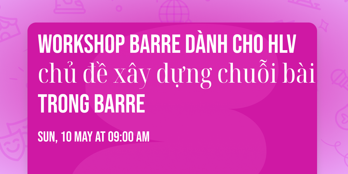 Workshop Barre d\u00e0nh cho HLV ch\u1ee7 \u0111\u1ec1 x\u00e2y d\u1ef1ng chu\u1ed7i b\u00e0i trong Barre