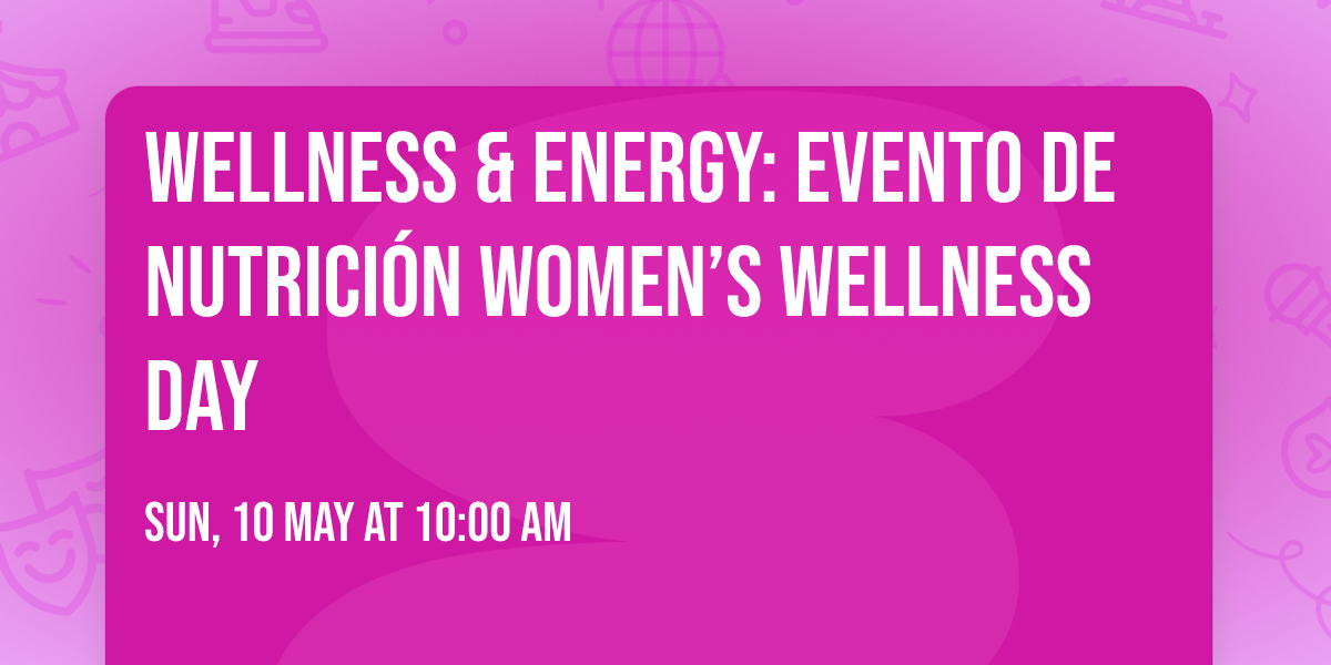 Wellness & Energy: EVENTO DE NUTRICI\u00d3N Women\u2019s Wellness Day