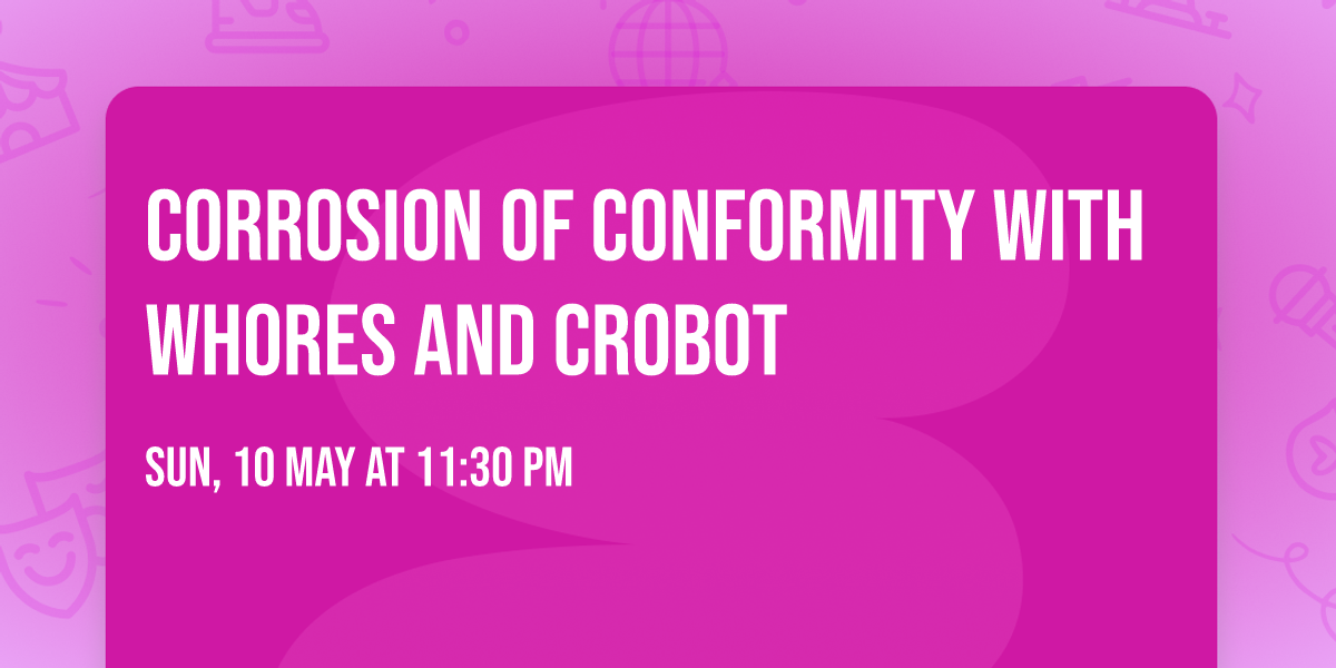 Corrosion Of Conformity with Whores and Crobot