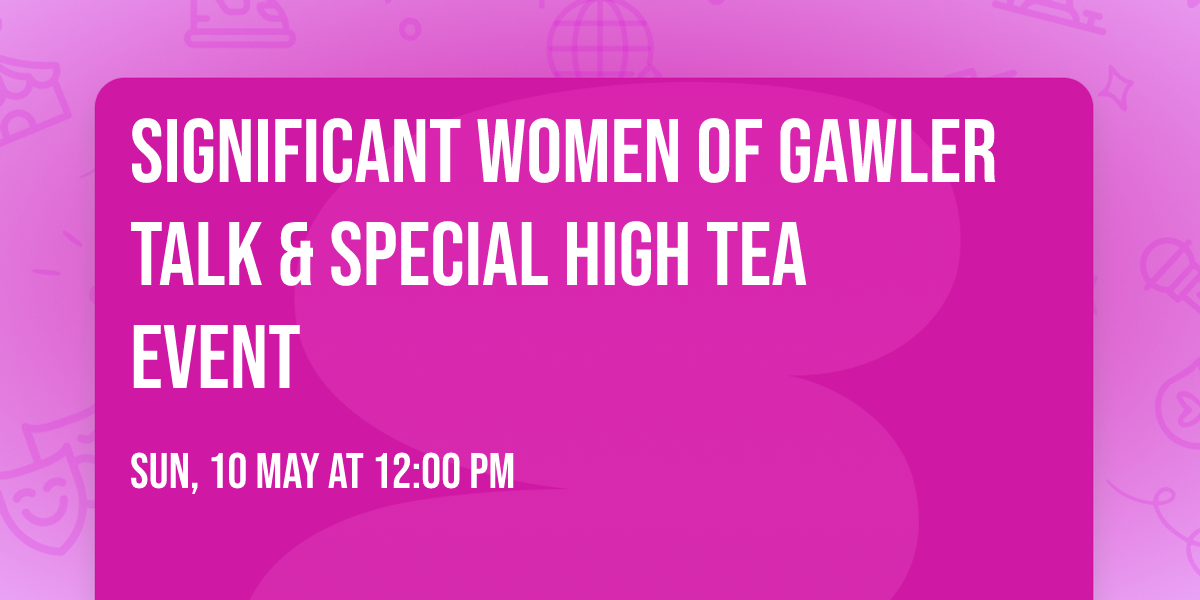 Significant Women of Gawler talk & special High Tea Event