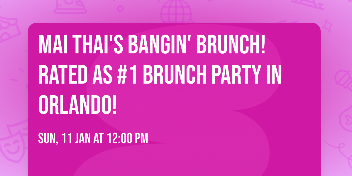 MAI THAI'S BANGIN' BRUNCH! RATED AS #1 BRUNCH PARTY IN ORLANDO!