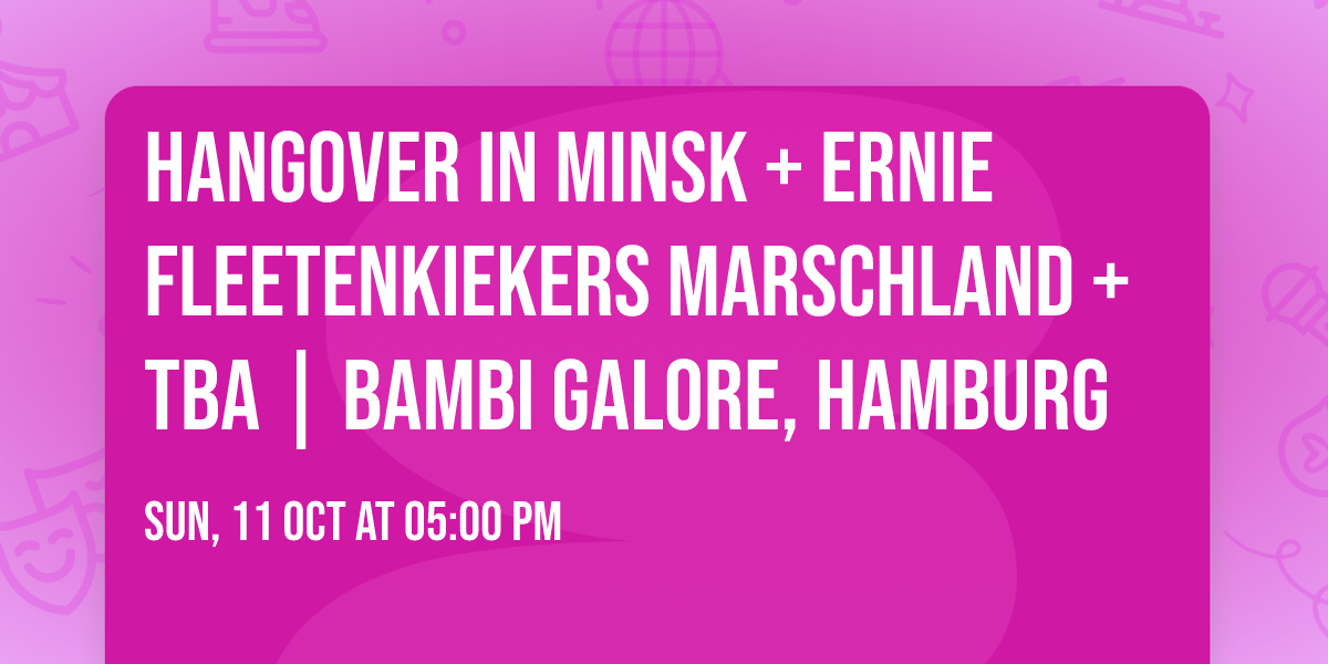Hangover in Minsk + Ernie Fleetenkiekers Marschland + TBA | Bambi Galore, Hamburg