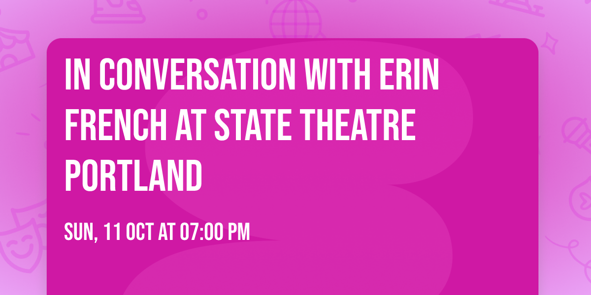 In Conversation with Erin French at State Theatre Portland