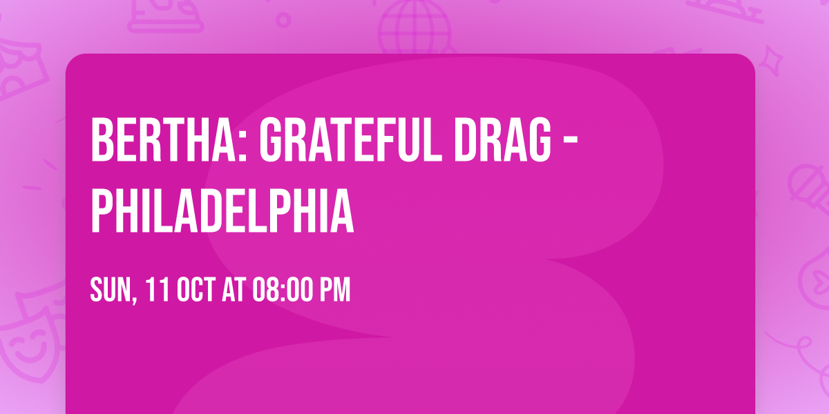 BERTHA: Grateful Drag - Philadelphia