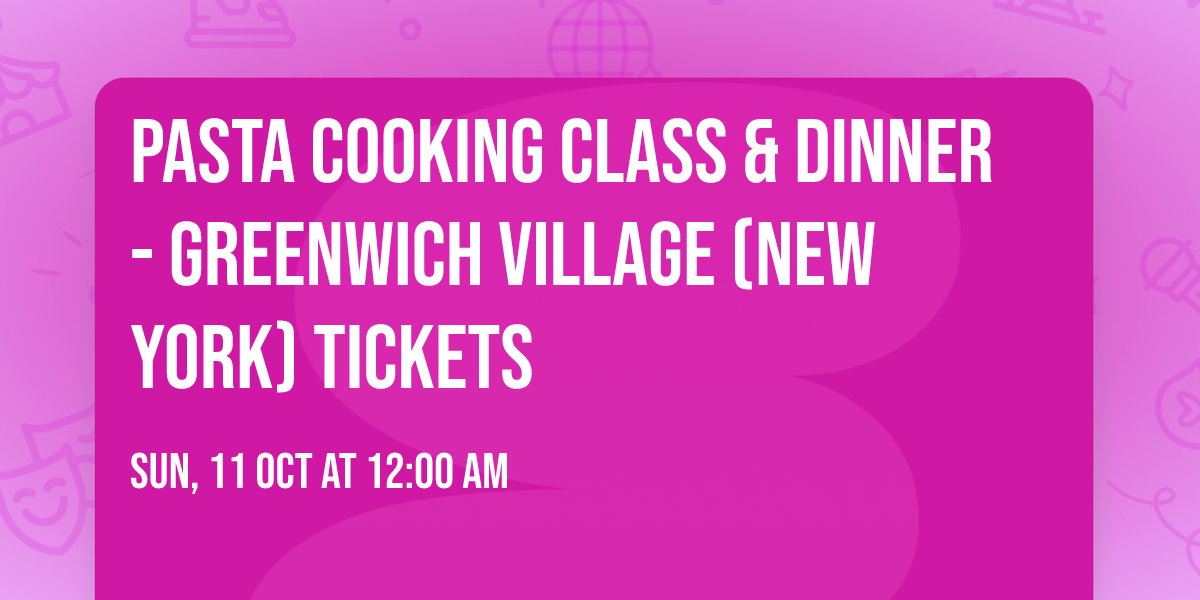 Pasta Cooking Class & Dinner - Greenwich Village (New York) Tickets